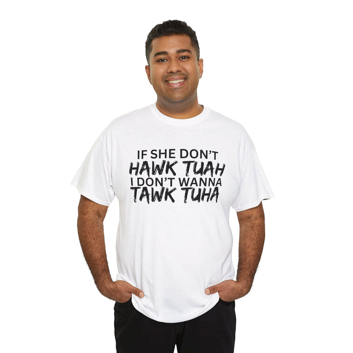 Hawk Tuah - Funny Tshirt "If She Don’t Hawk Tuah I Don’t Wanna Tawk Tuha"