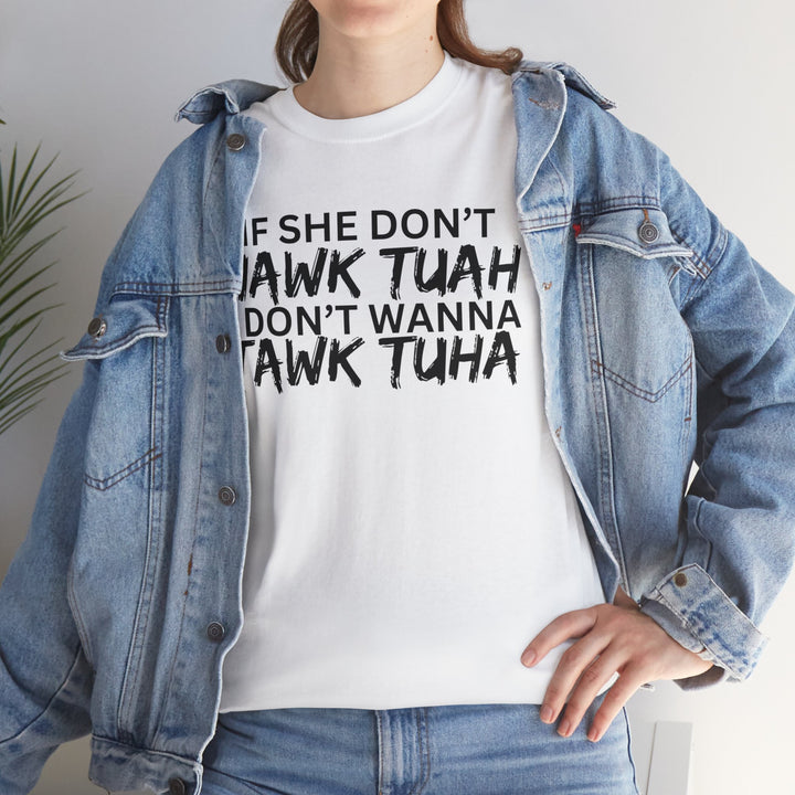 Hawk Tuah - Funny Tshirt "If She Don’t Hawk Tuah I Don’t Wanna Tawk Tuha"