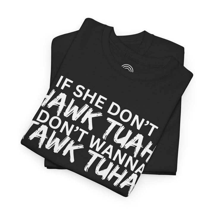 Hawk Tuah - Funny Tshirt "If She Don’t Hawk Tuah I Don’t Wanna Tawk Tuha"