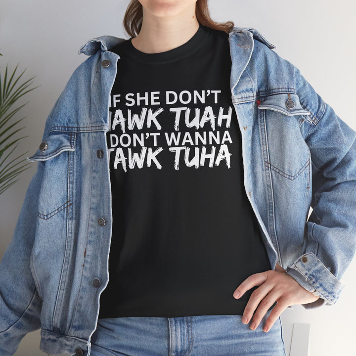 Hawk Tuah - Funny Tshirt "If She Don’t Hawk Tuah I Don’t Wanna Tawk Tuha"