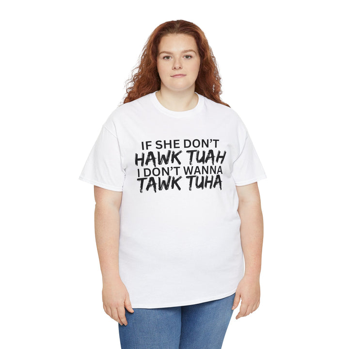 Hawk Tuah - Funny Tshirt "If She Don’t Hawk Tuah I Don’t Wanna Tawk Tuha"