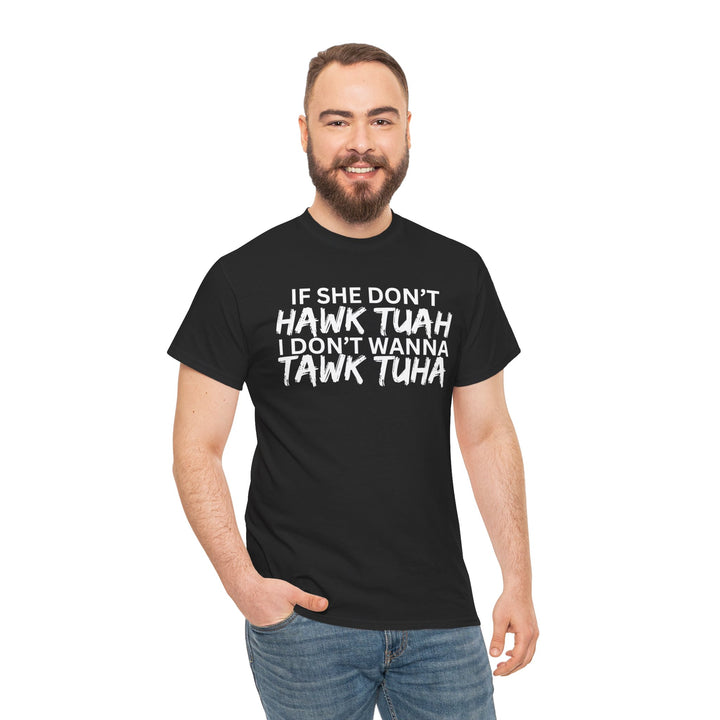 Hawk Tuah - Funny Tshirt "If She Don’t Hawk Tuah I Don’t Wanna Tawk Tuha"