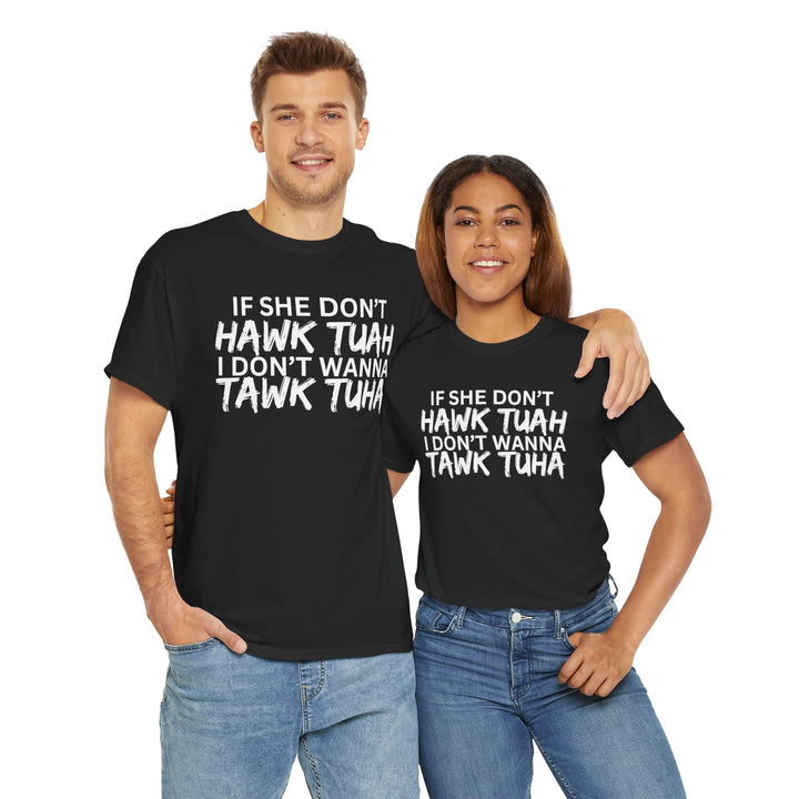 Hawk Tuah - Funny Tshirt "If She Don’t Hawk Tuah I Don’t Wanna Tawk Tuha"