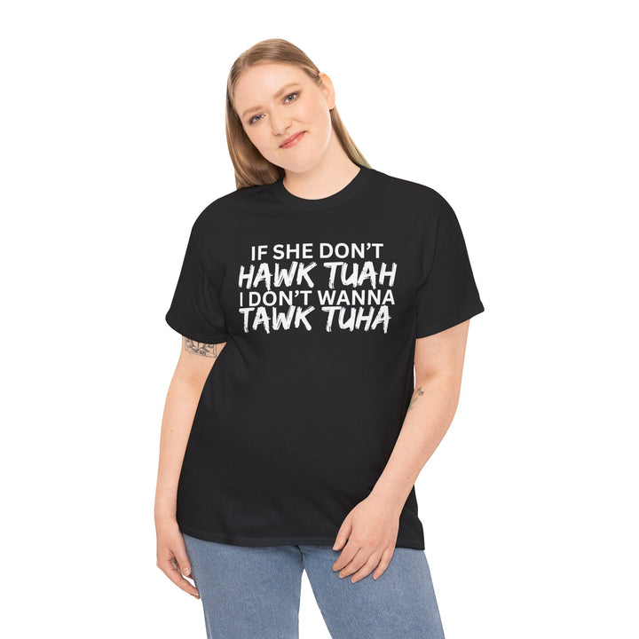 Hawk Tuah - Funny Tshirt "If She Don’t Hawk Tuah I Don’t Wanna Tawk Tuha"